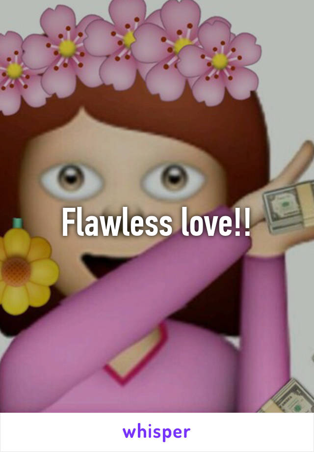 Flawless love!!