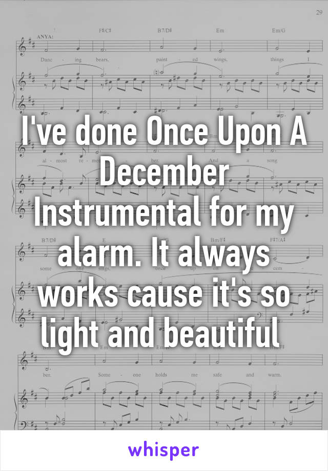 I've done Once Upon A December Instrumental for my alarm. It always works cause it's so light and beautiful 