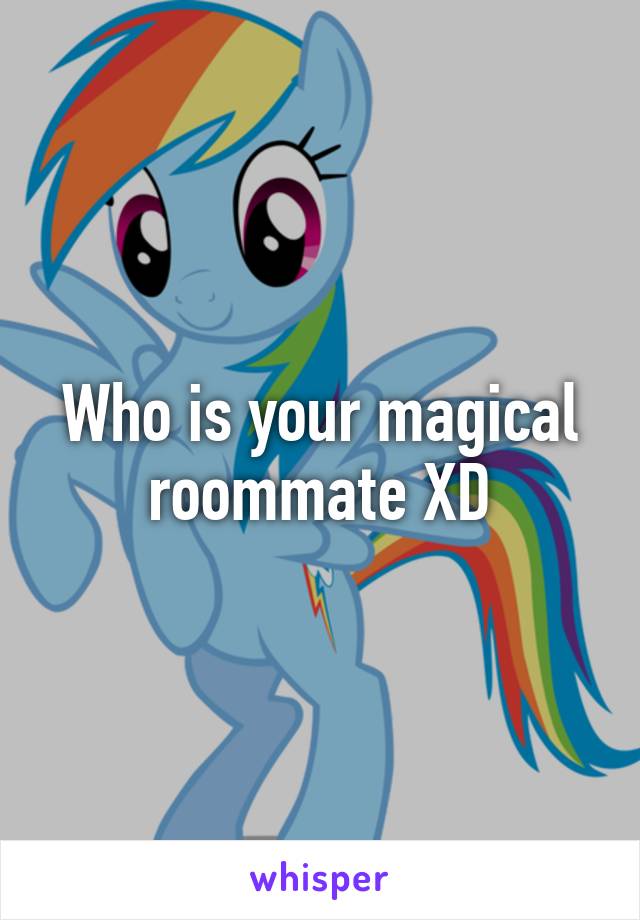 Who is your magical roommate XD