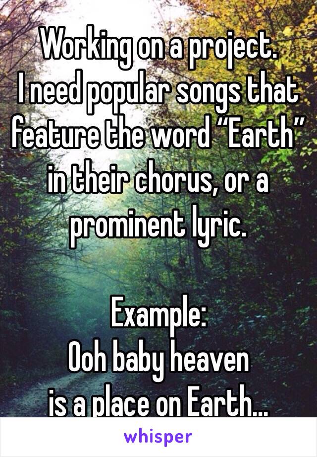 Working on a project.
I need popular songs that feature the word “Earth” in their chorus, or a prominent lyric.

Example:
Ooh baby heaven
is a place on Earth...