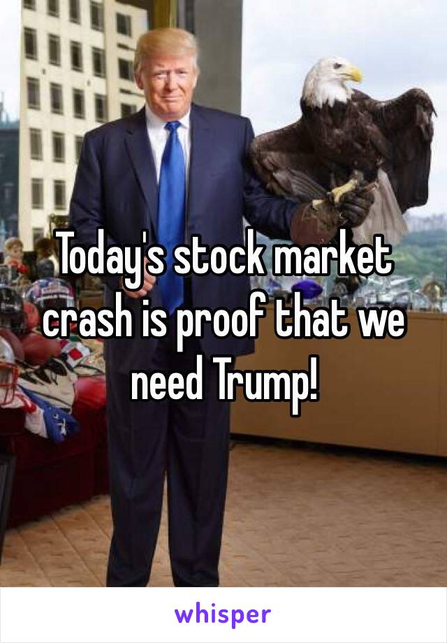 Today's stock market crash is proof that we need Trump!