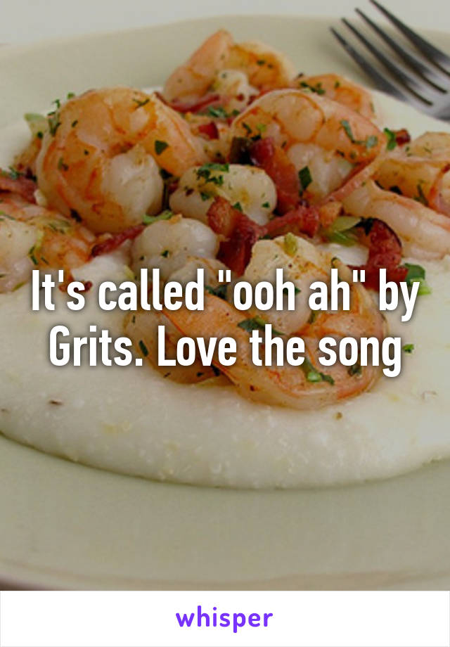 It's called "ooh ah" by Grits. Love the song