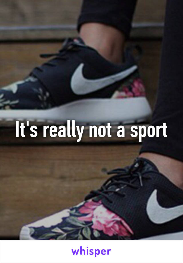 It's really not a sport