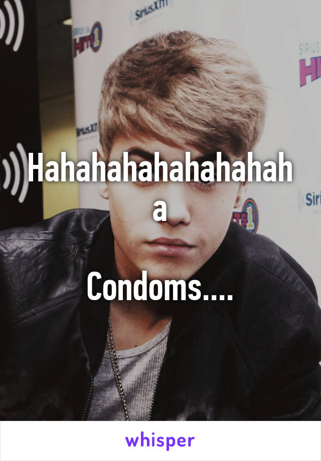 Hahahahahahahahaha

Condoms....