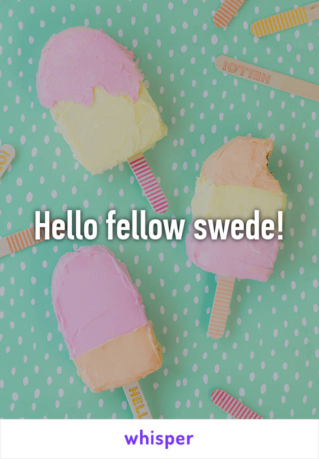 Hello fellow swede!