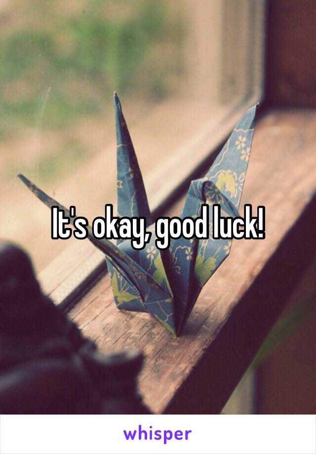 It's okay, good luck! 