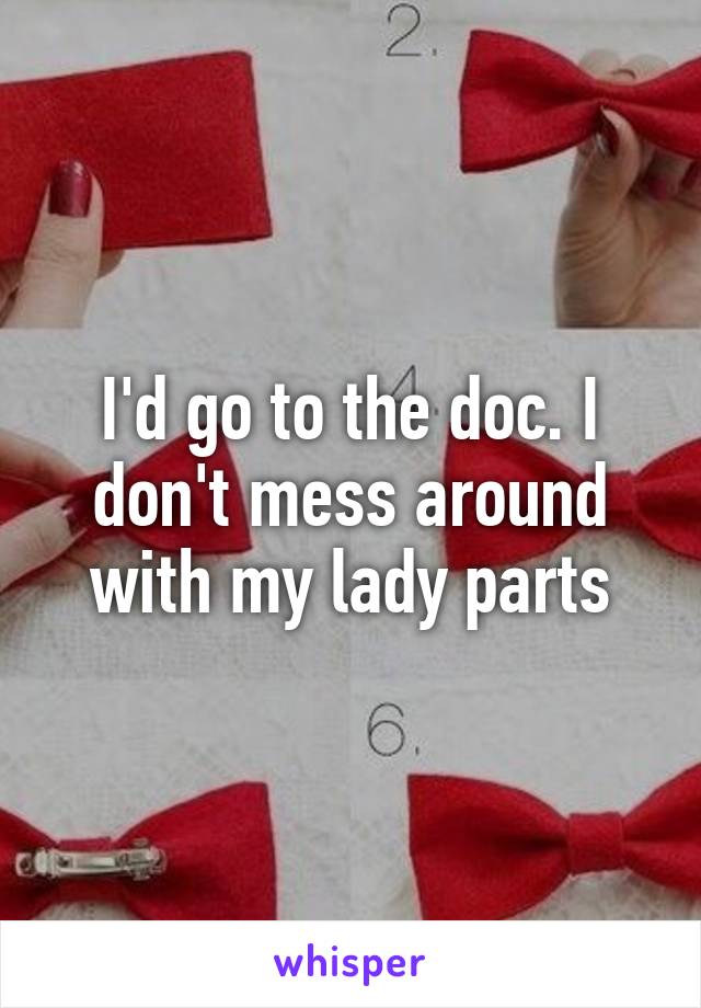 I'd go to the doc. I don't mess around with my lady parts