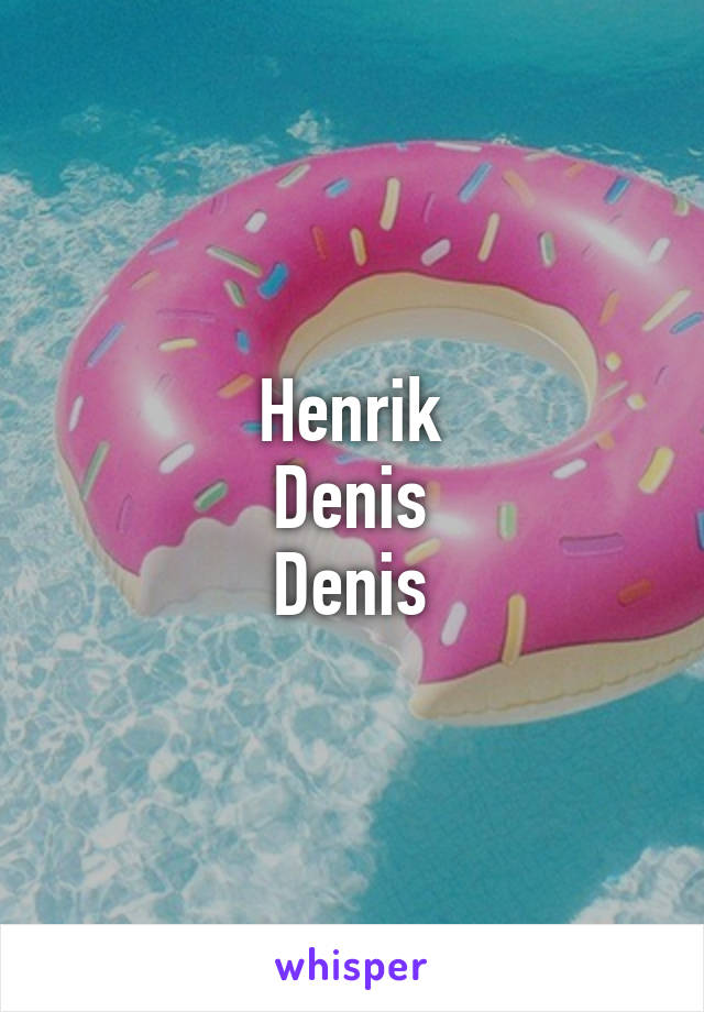 Henrik
Denis
Denis