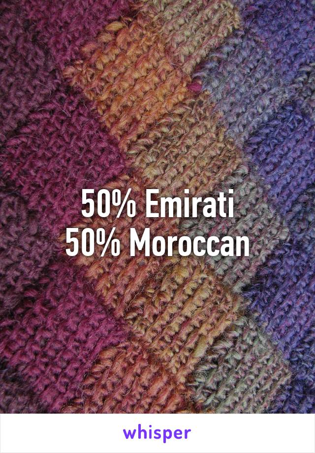 50% Emirati
50% Moroccan