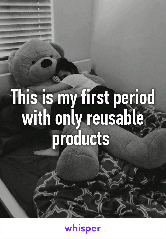 This is my first period with only reusable products 