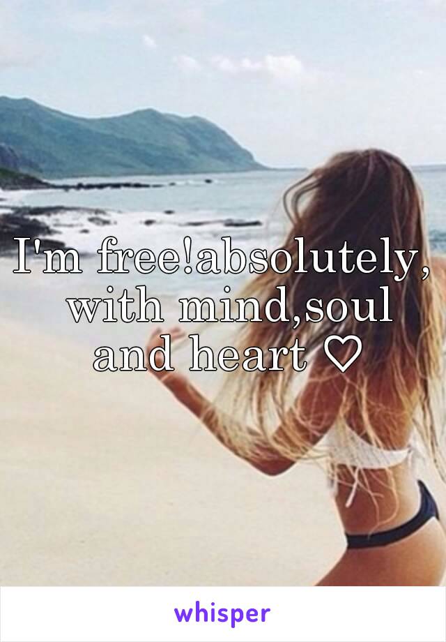 I'm free!absolutely, with mind,soul and heart ♡