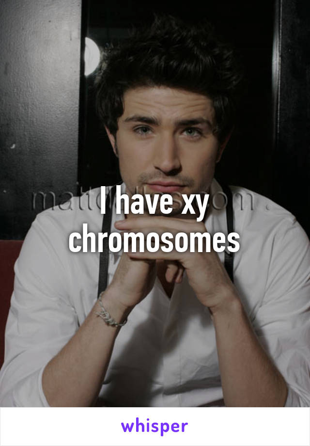 I have xy chromosomes