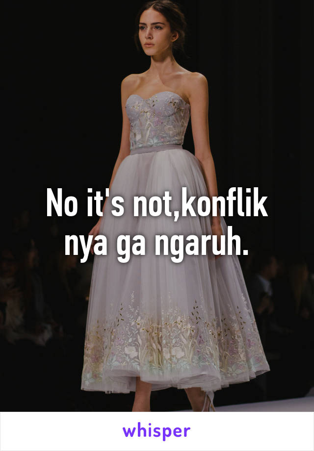 No it's not,konflik nya ga ngaruh.