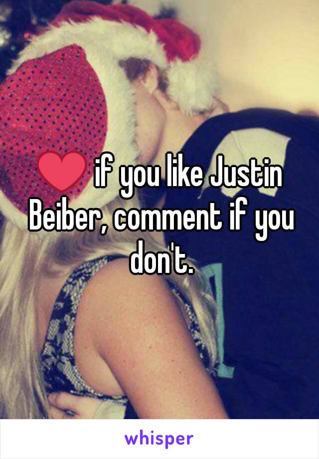 ❤ if you like Justin Beiber, comment if you don't.