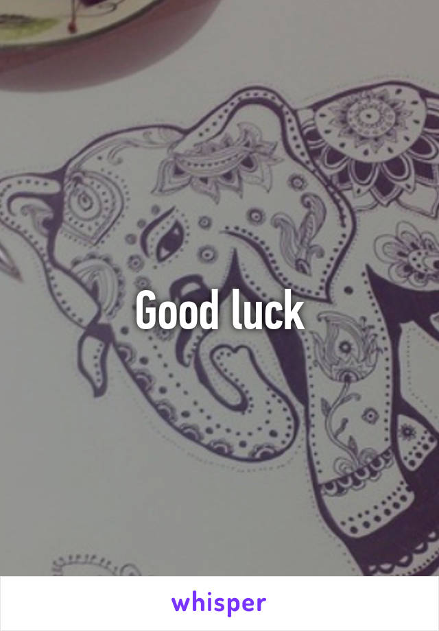 Good luck