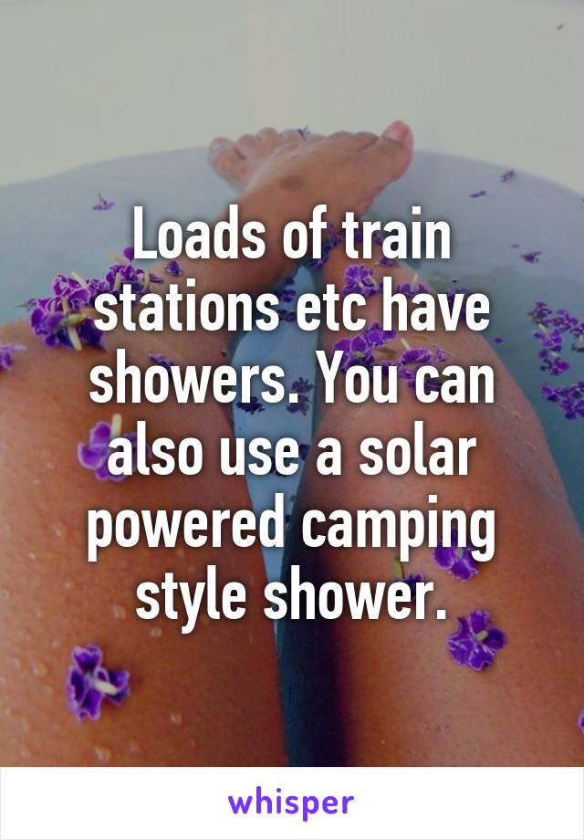 Loads of train stations etc have showers. You can also use a solar powered camping style shower.