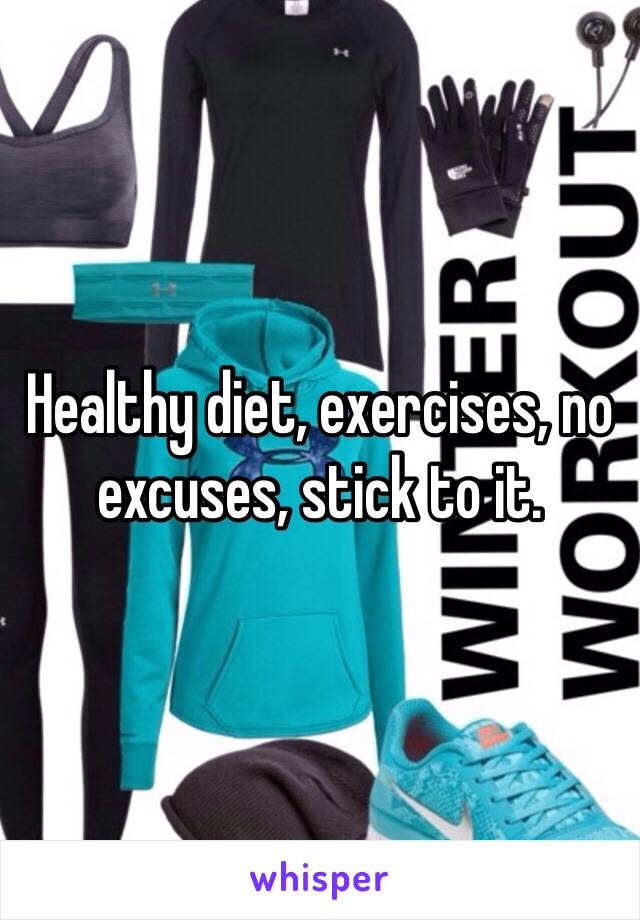 Healthy diet, exercises, no excuses, stick to it. 