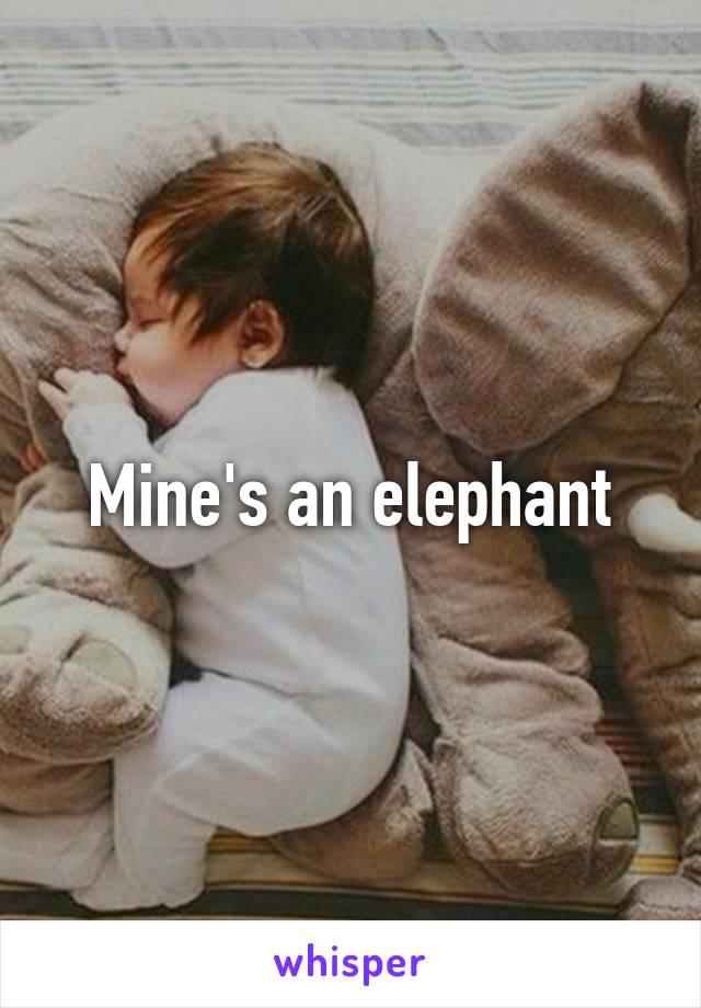 Mine's an elephant