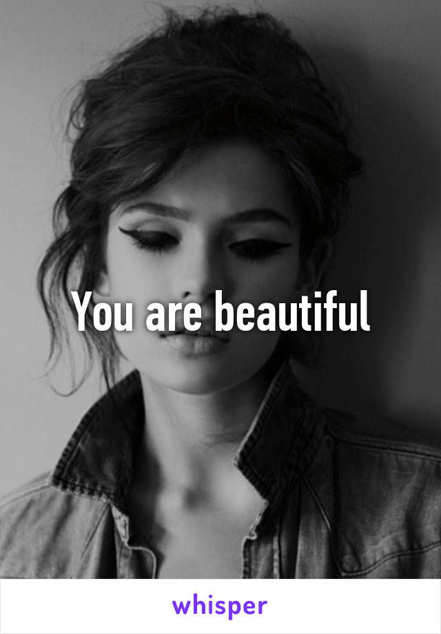 You are beautiful