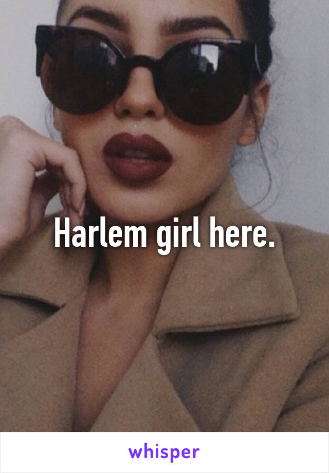 Harlem girl here.