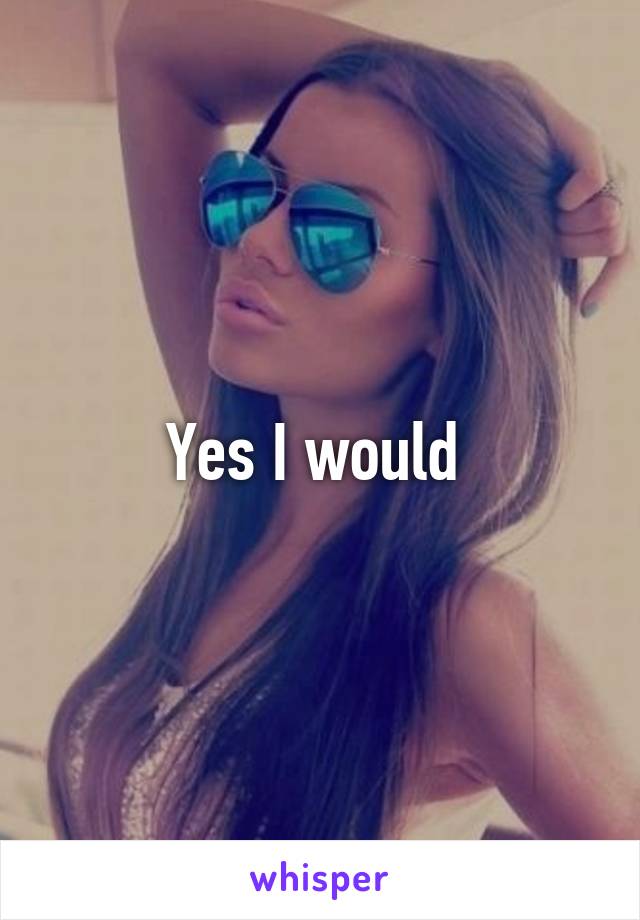 Yes I would 