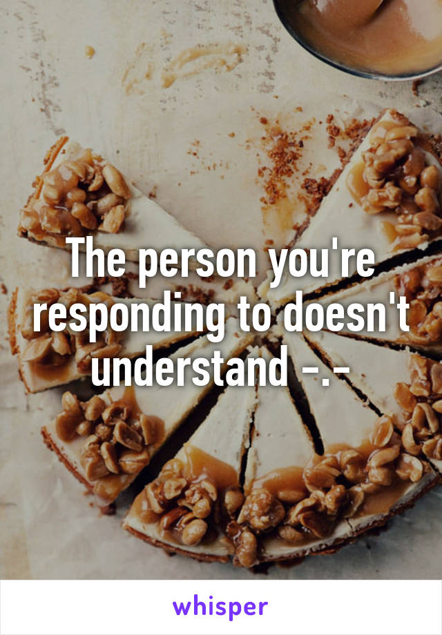 The person you're responding to doesn't understand -.-