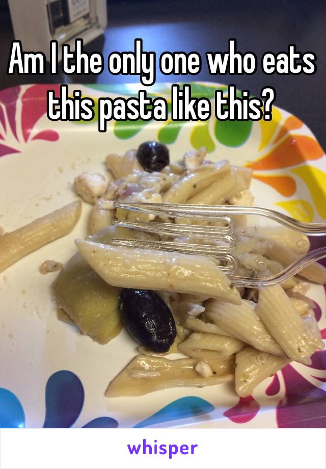 Am I the only one who eats this pasta like this?