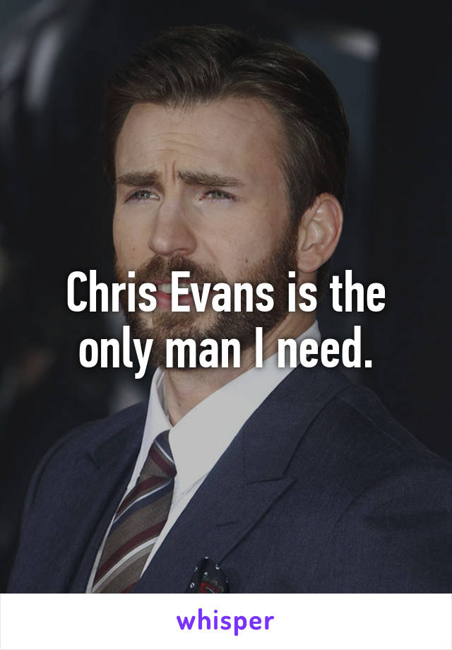 Chris Evans is the only man I need.