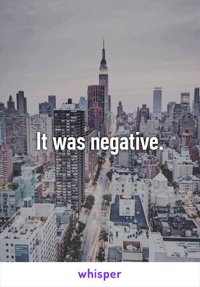 It was negative.