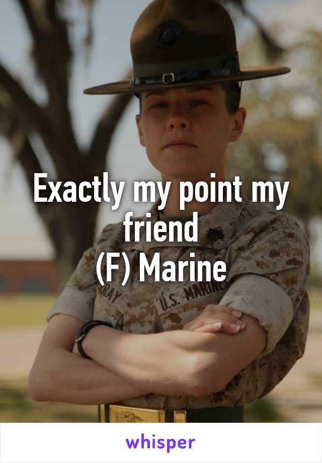 Exactly my point my friend
(F) Marine