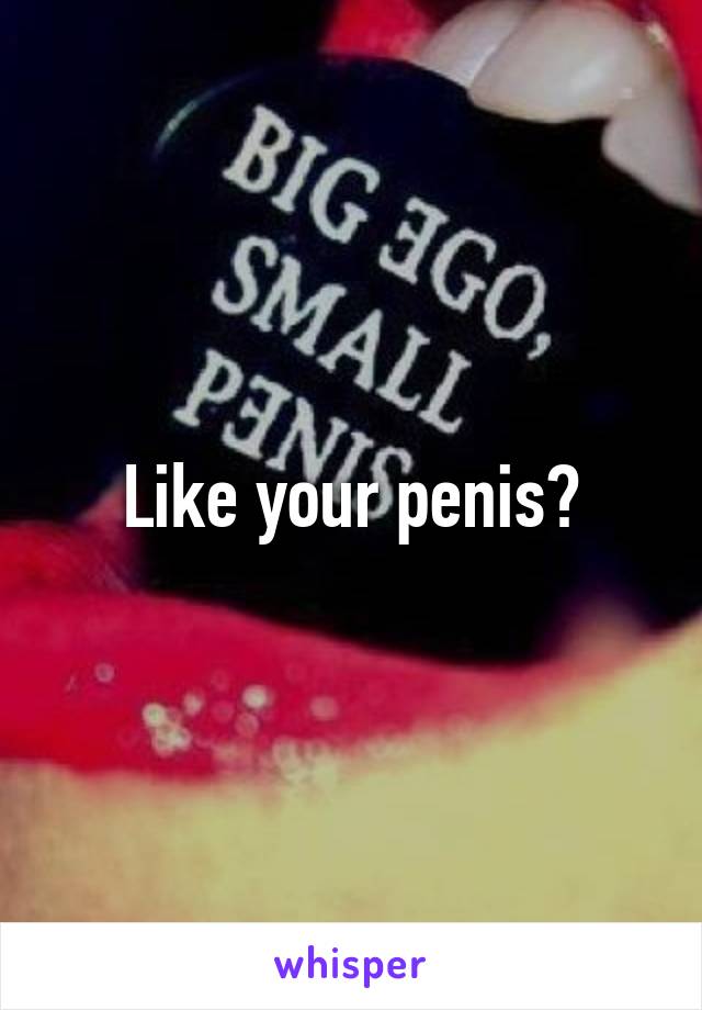 Like your penis?