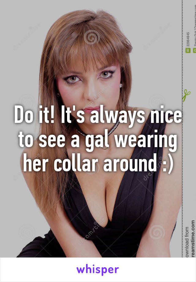 Do it! It's always nice to see a gal wearing her collar around :)