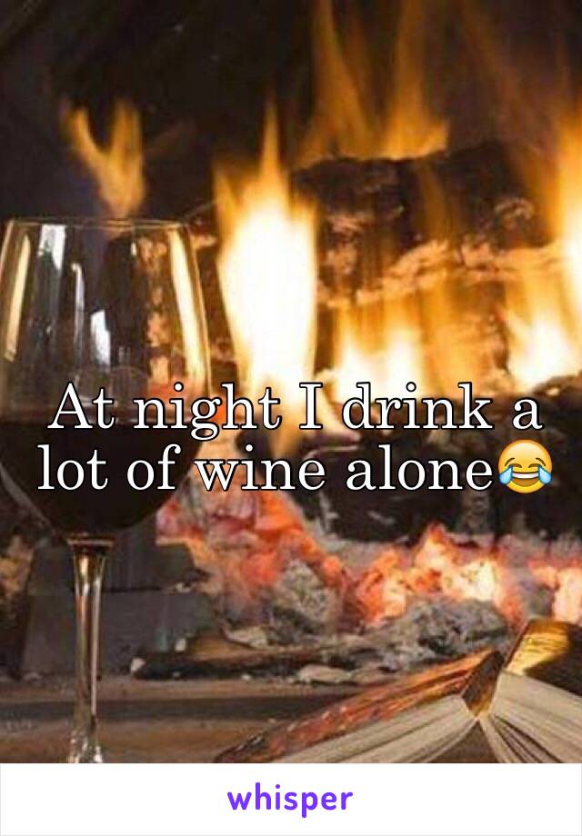 At night I drink a lot of wine alone😂