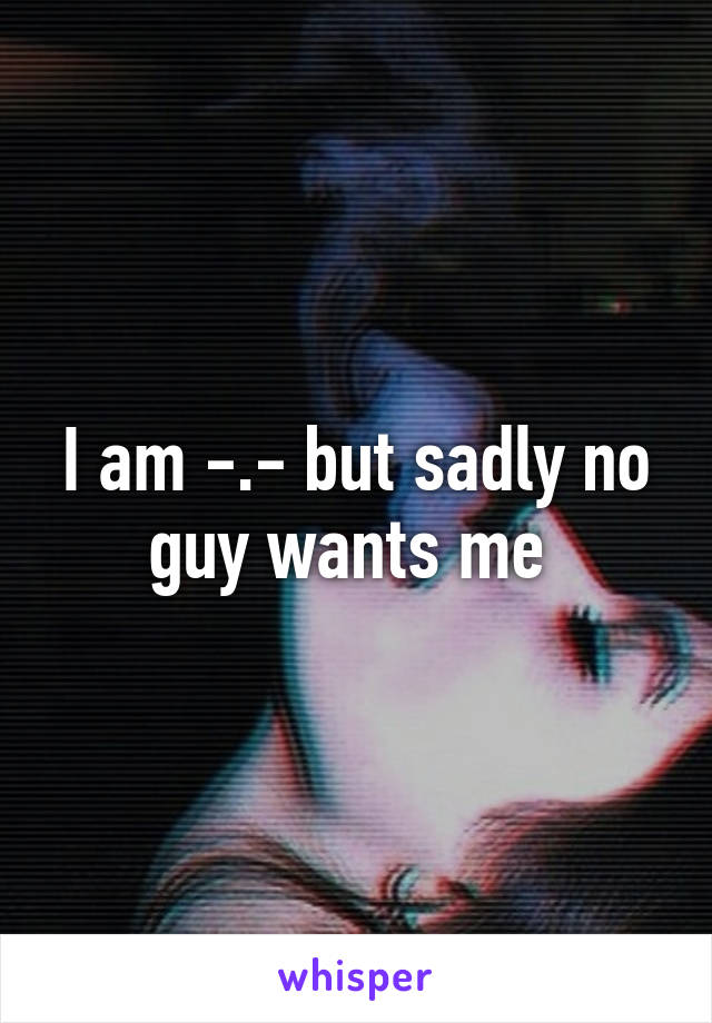 I am -.- but sadly no guy wants me 