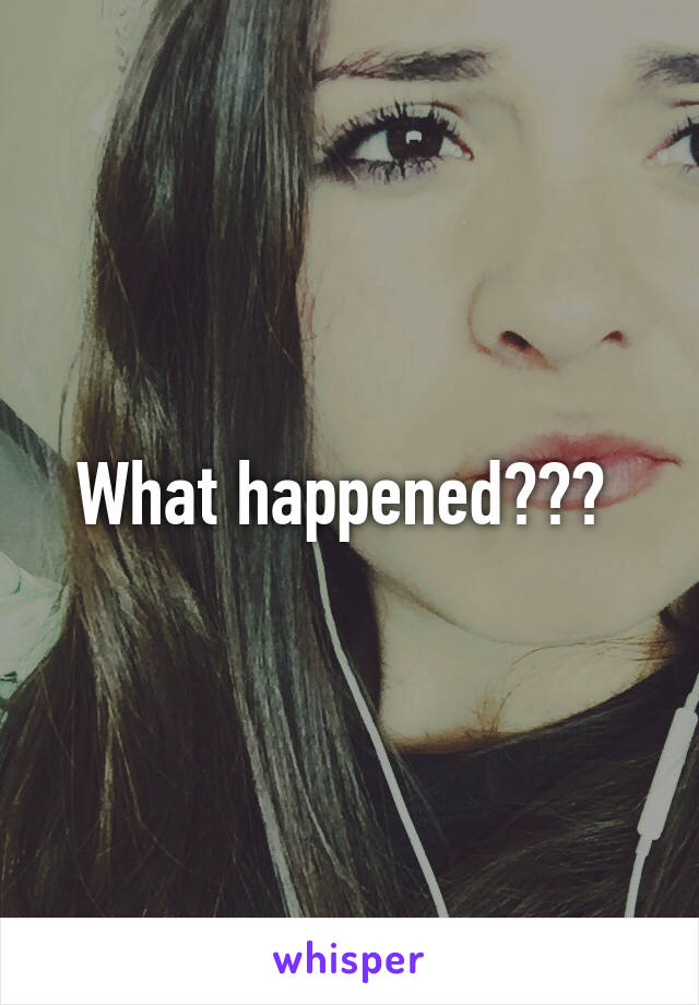 What happened??? 
