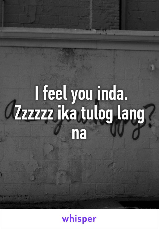  I feel you inda. Zzzzzz ika tulog lang na