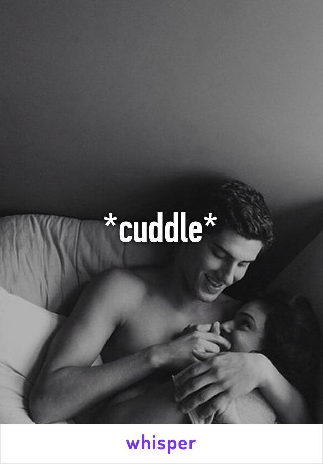 *cuddle*