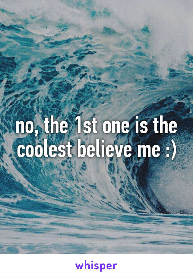 no, the 1st one is the coolest believe me :)