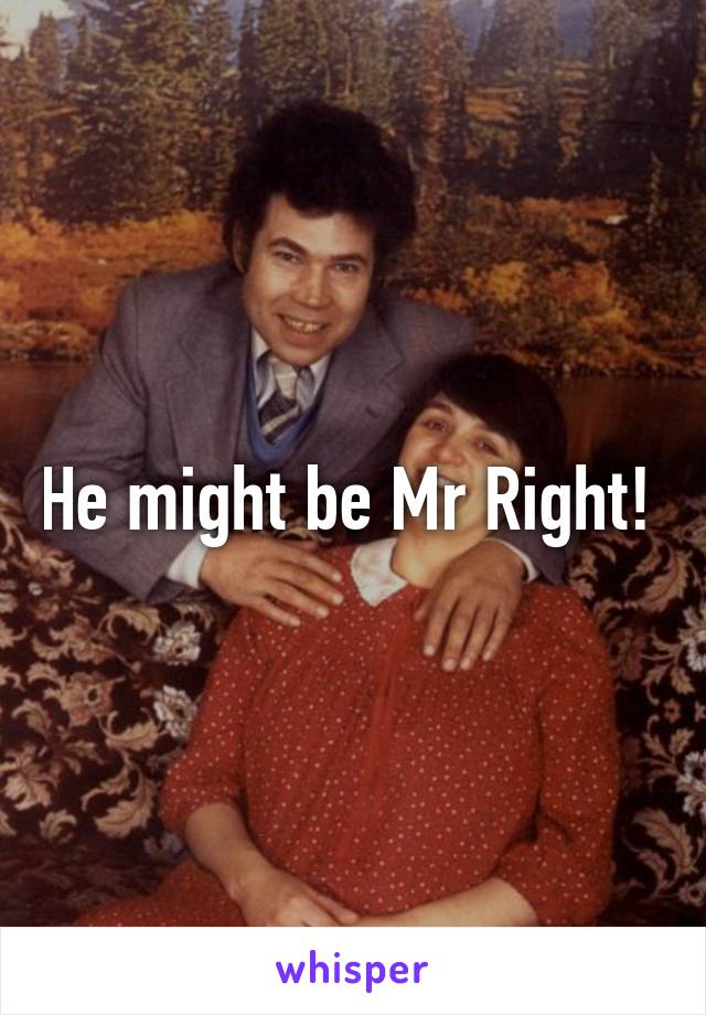 He might be Mr Right! 