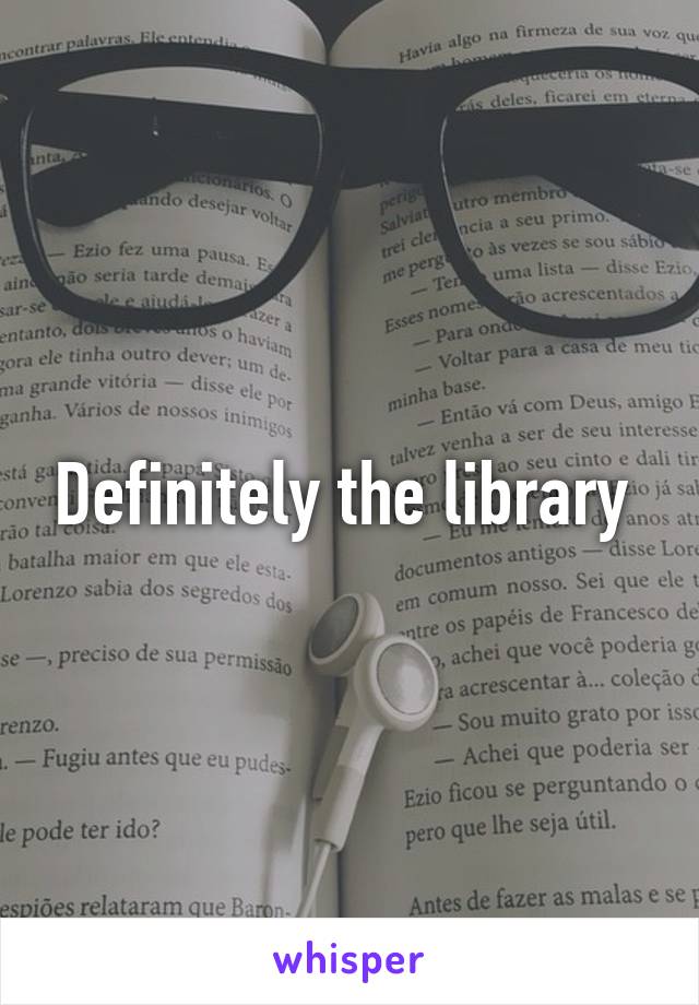 Definitely the library 