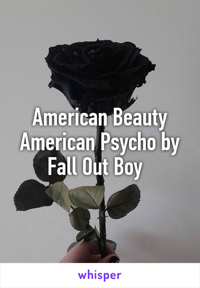 American Beauty American Psycho by Fall Out Boy  