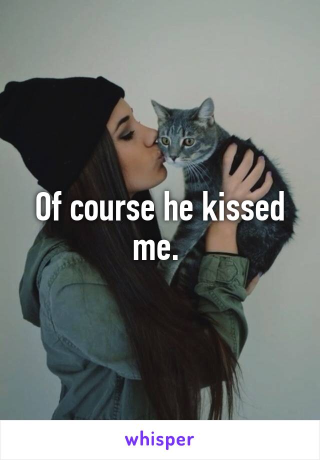 Of course he kissed me. 