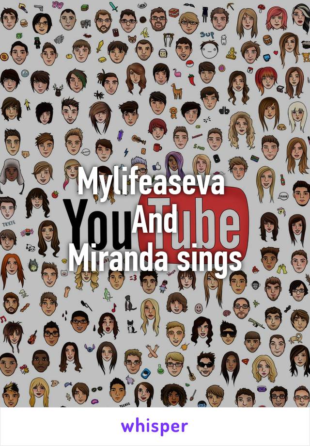 Mylifeaseva 
And
Miranda sings