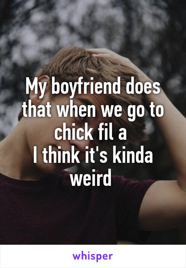 My boyfriend does that when we go to chick fil a 
I think it's kinda weird 