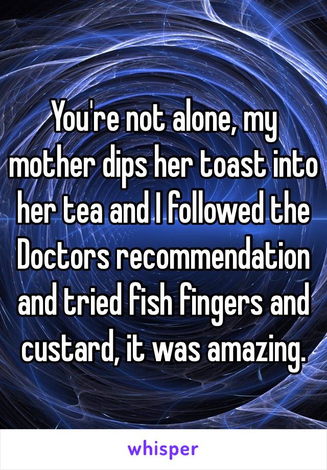 You're not alone, my mother dips her toast into her tea and I followed the Doctors recommendation and tried fish fingers and custard, it was amazing. 