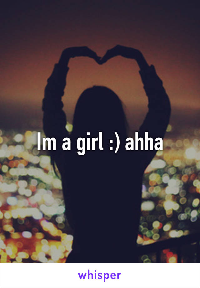 Im a girl :) ahha