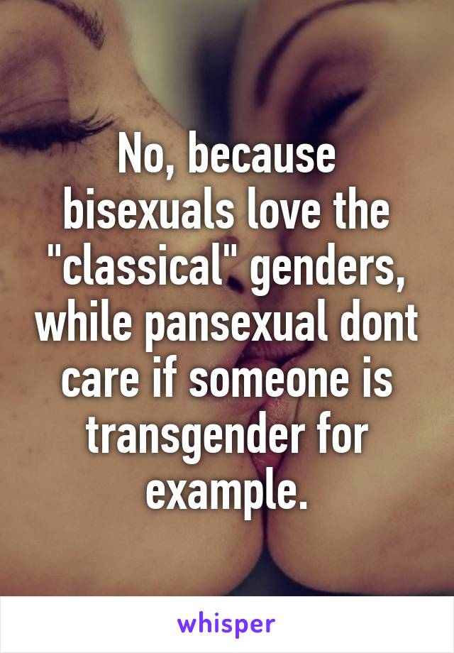 No, because bisexuals love the "classical" genders, while pansexual dont care if someone is transgender for example.