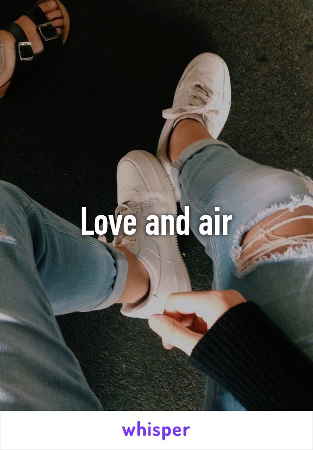 Love and air