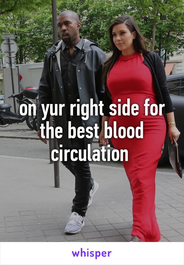 on yur right side for the best blood circulation 