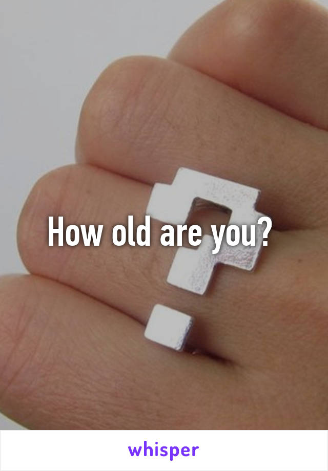 How old are you? 